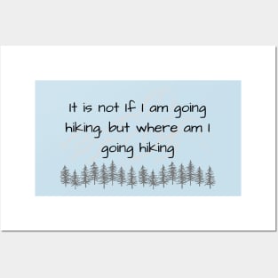 It is not if I am going hiking, but where am I going hiking Posters and Art